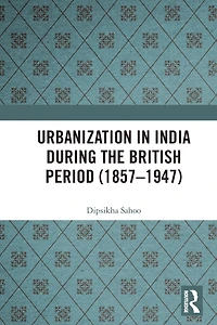 Urbanization India During the British Period (1857-1947)