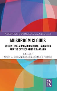 Mushroom Clouds: Ecocritical Approaches to Militarization and the Environment East Asia