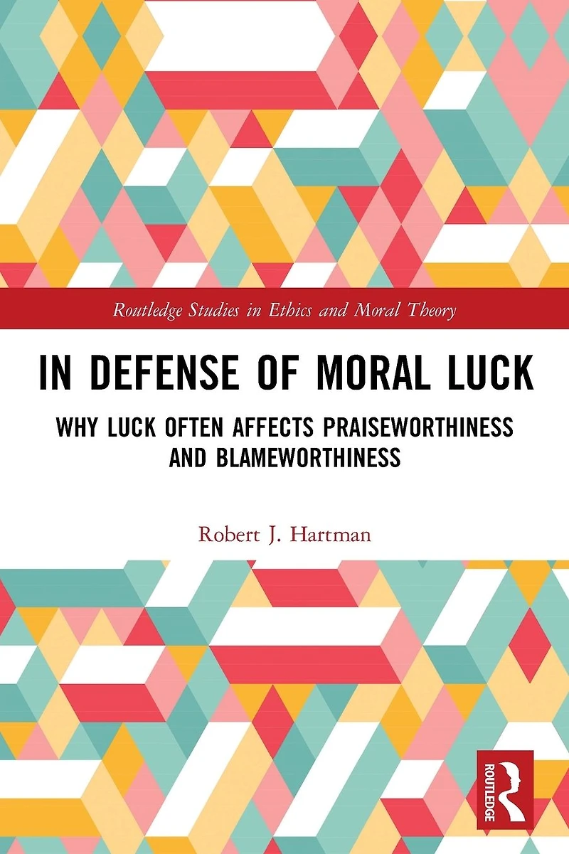 Defense of Moral Luck: Why Luck Often Affects Praiseworthiness and Blameworthiness