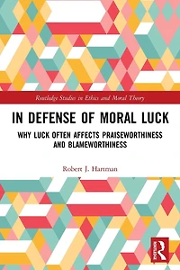 Defense of Moral Luck: Why Luck Often Affects Praiseworthiness and Blameworthiness