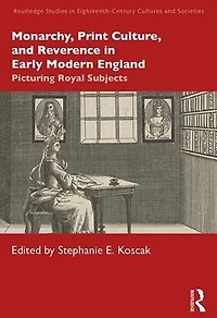 Monarchy, Print Culture, and Reverence Early Modern England: Picturing Royal Subjects