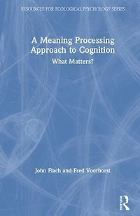 A Meaning Processing Approach to Cognition: What Matters?