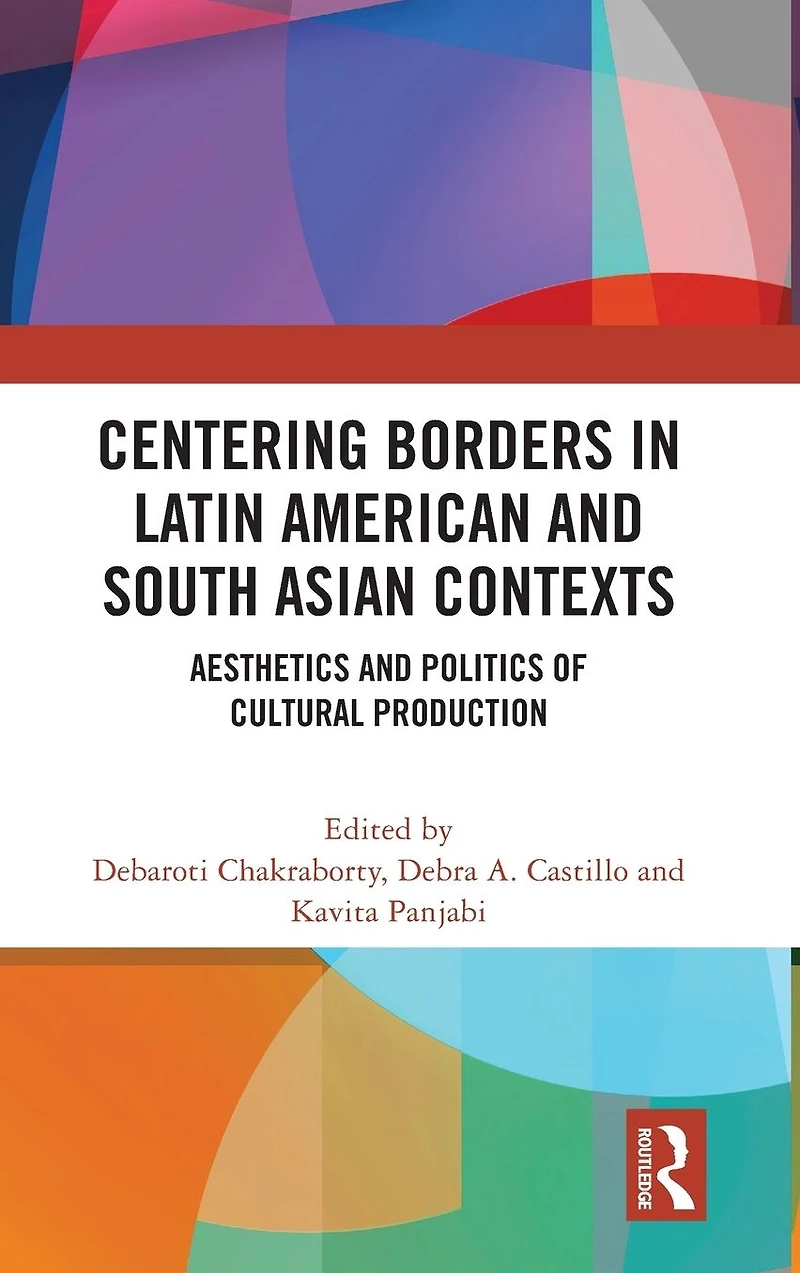 Centering Borders Latin American and South Asian Contexts: Aesthetics Politics of Cultural Production