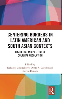Centering Borders Latin American and South Asian Contexts: Aesthetics Politics of Cultural Production