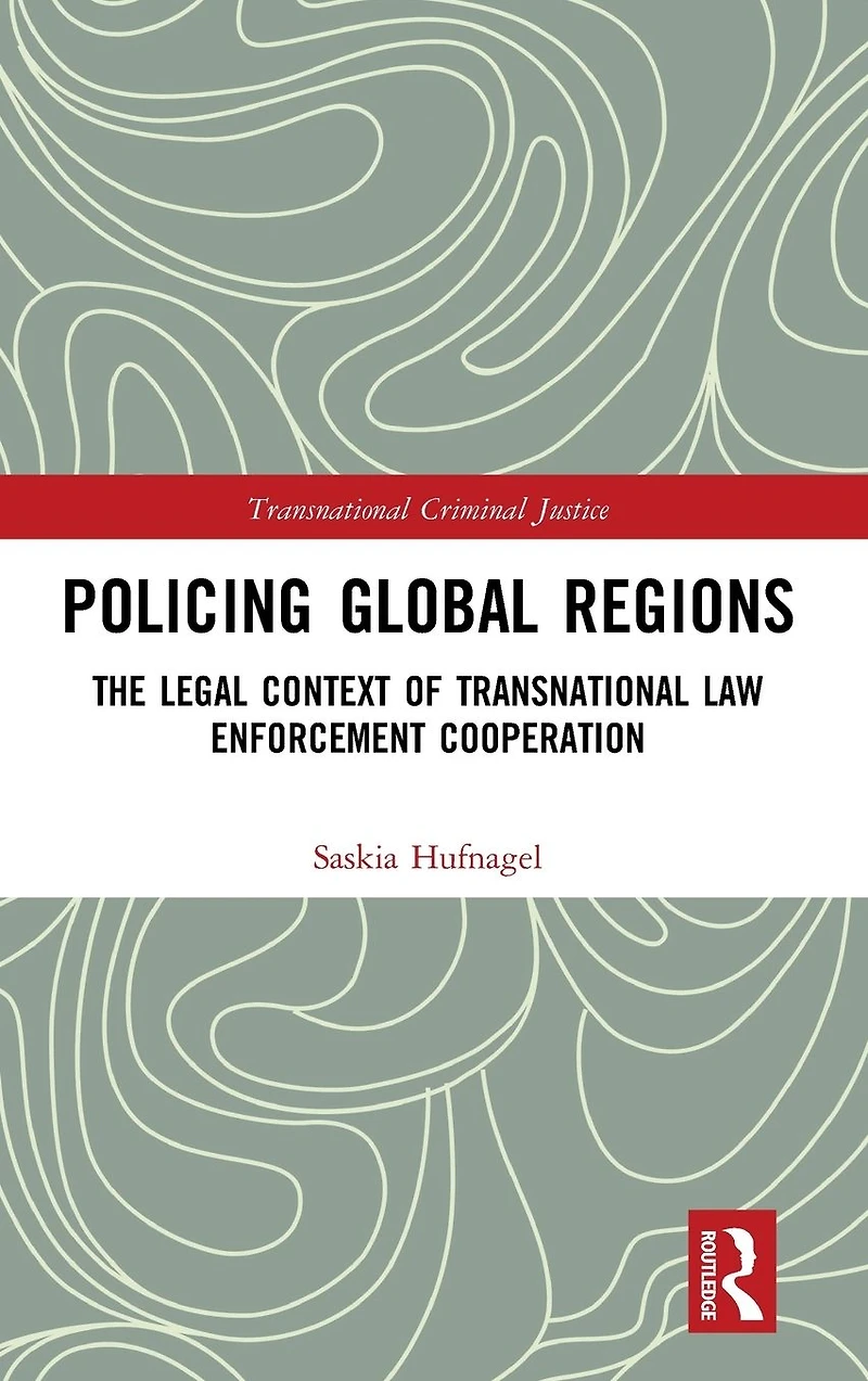 Policing Global Regions: The Legal Context of Transnational Law Enforcement Cooperation