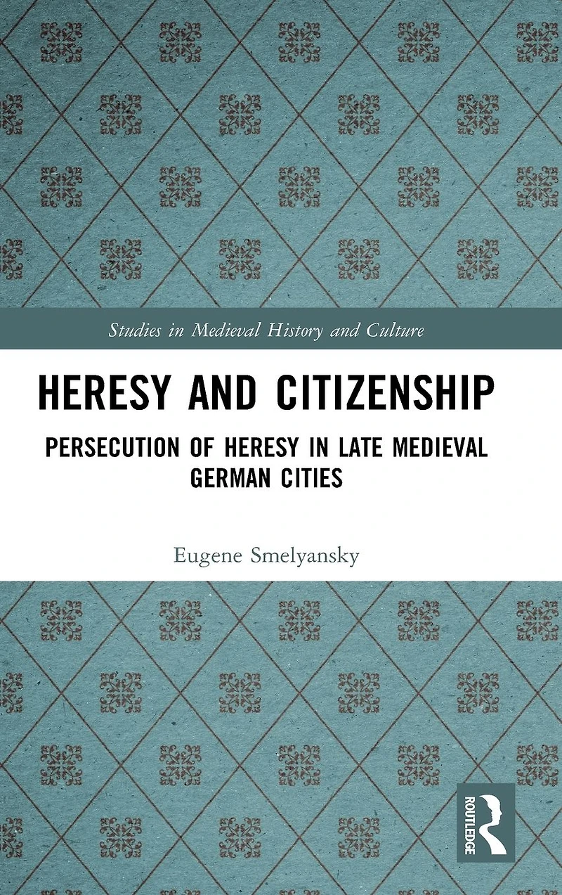 Heresy and Citizenship: Persecution of Late Medieval German Cities