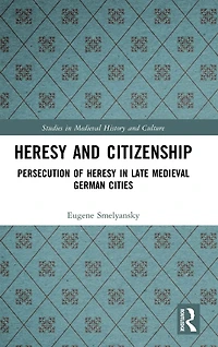 Heresy and Citizenship: Persecution of Late Medieval German Cities