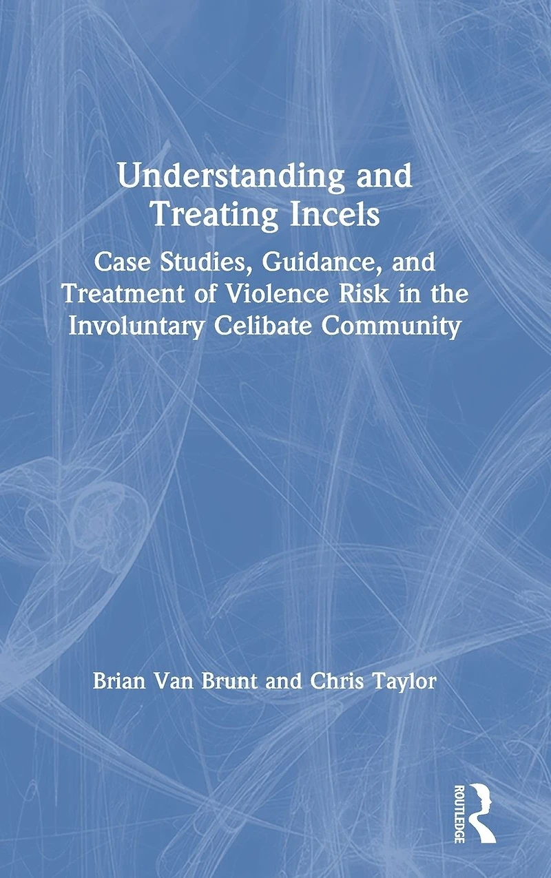 Understanding and Treating Incels: Case Studies, Guidance, Treatment of Violence Risk the Involuntary Celibate Community