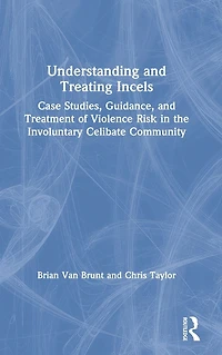 Understanding and Treating Incels: Case Studies, Guidance, Treatment of Violence Risk the Involuntary Celibate Community