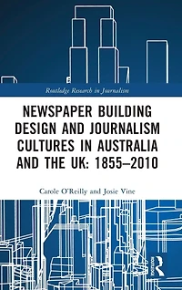 Newspaper Building Design and Journalism Cultures Australia the UK: 1855-2010