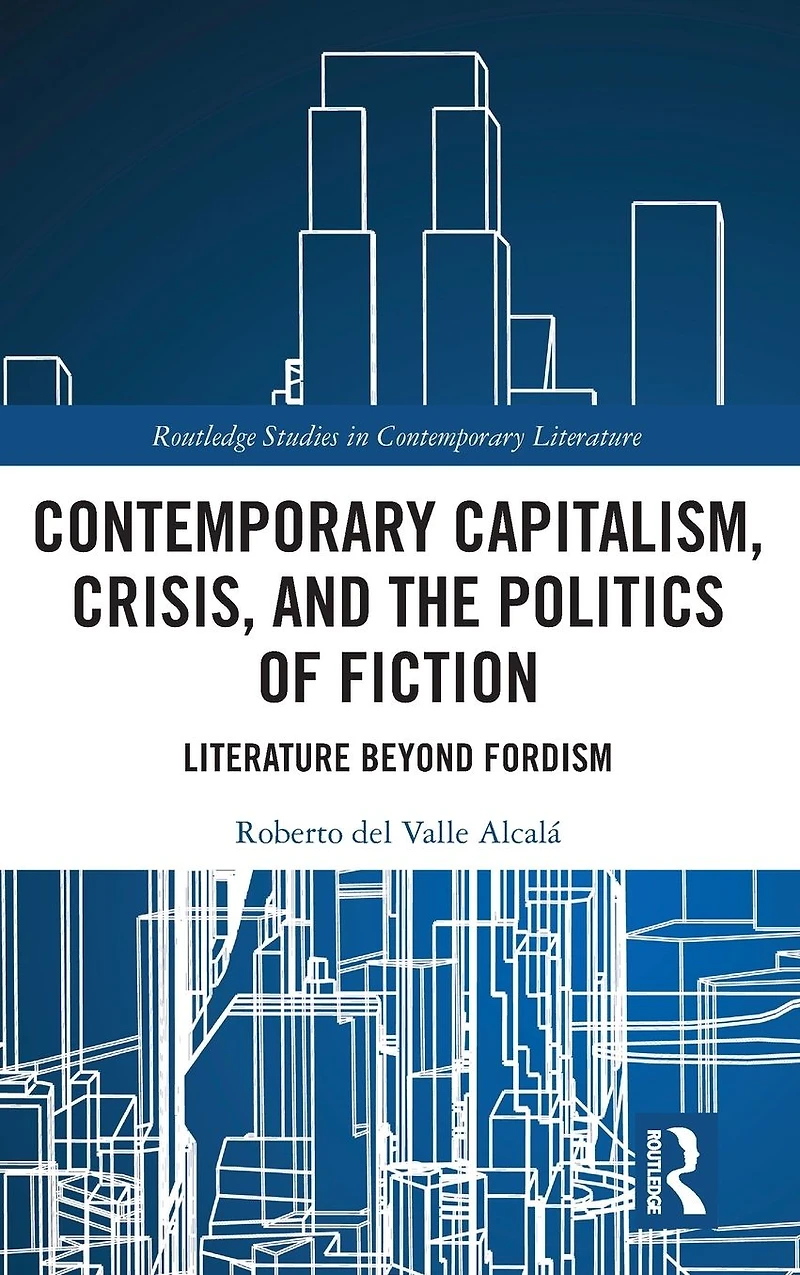 Contemporary Capitalism, Crisis, and the Politics of Fiction: Literature Beyond Fordism