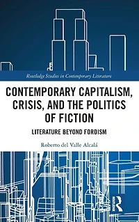 Contemporary Capitalism, Crisis, and the Politics of Fiction: Literature Beyond Fordism
