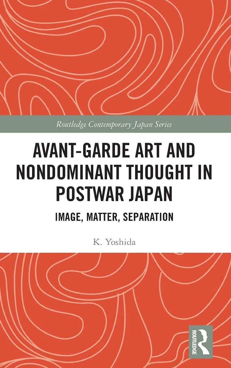 Avant-Garde Art and Non-Dominant Thought Postwar Japan: Image, Matter, Separation