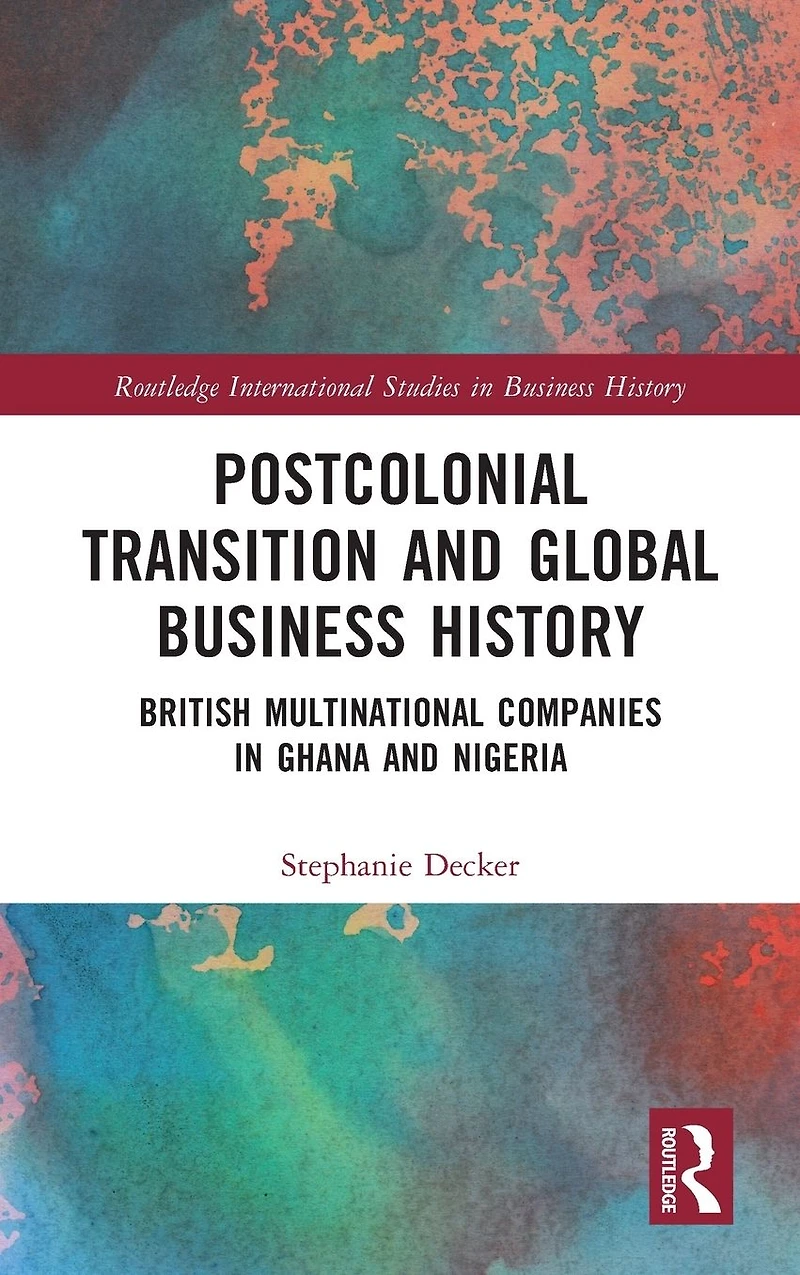 Postcolonial Transition and Global Business History: British Multinational Companies Ghana Nigeria