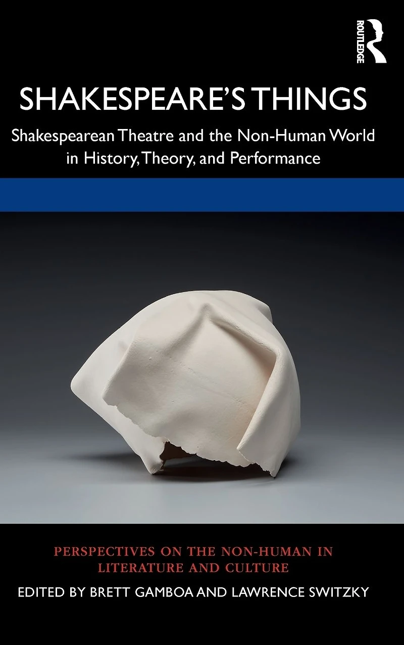 Shakespeare's Things: Shakespearean Theatre and the Non-Human World History, Theory, Performance
