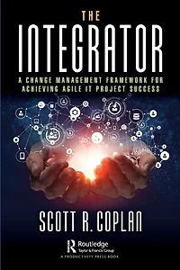 The Integrator: A Change Management Framework for Achieving Agile IT Project Success
