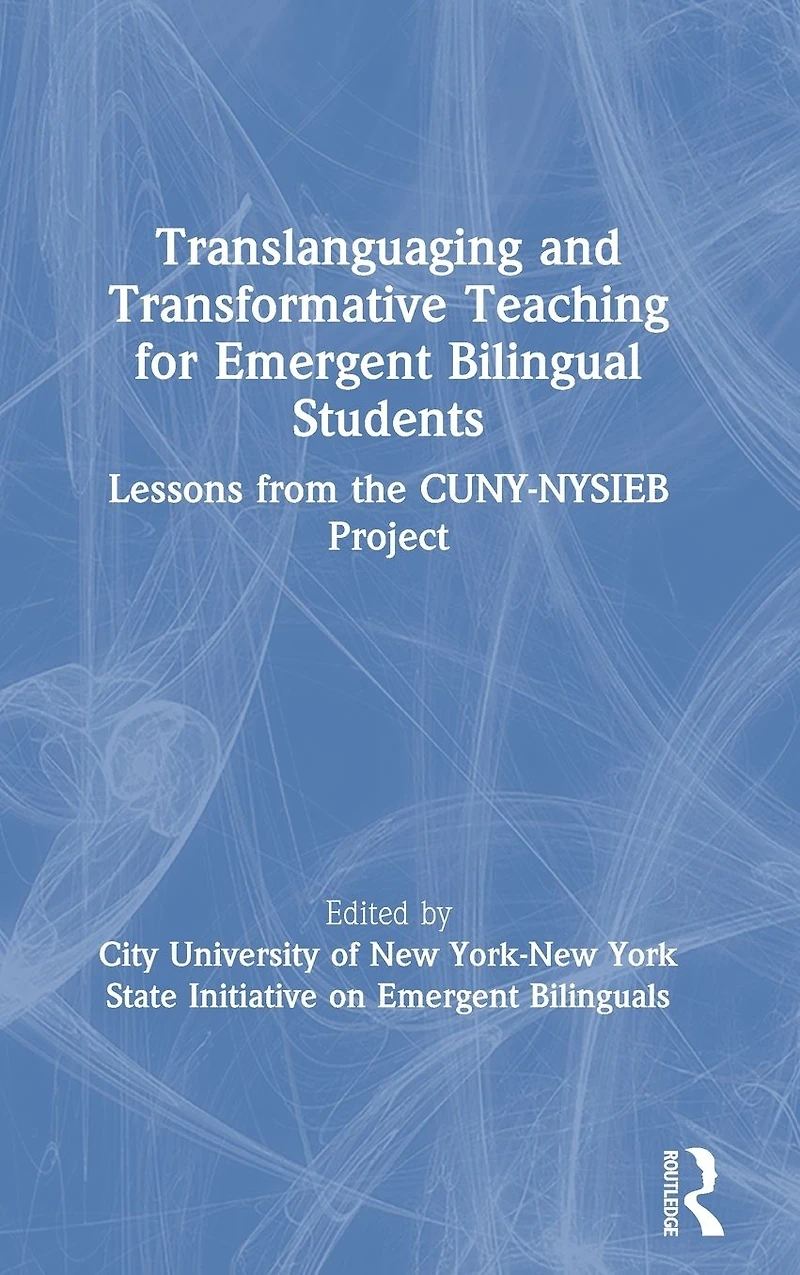 Translanguaging and Transformative Teaching for Emergent Bilingual Students: Lessons from the CUNY-NYSIEB Project