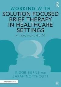 Working with Solution Focused Brief Therapy Healthcare Settings: A Practical Guide