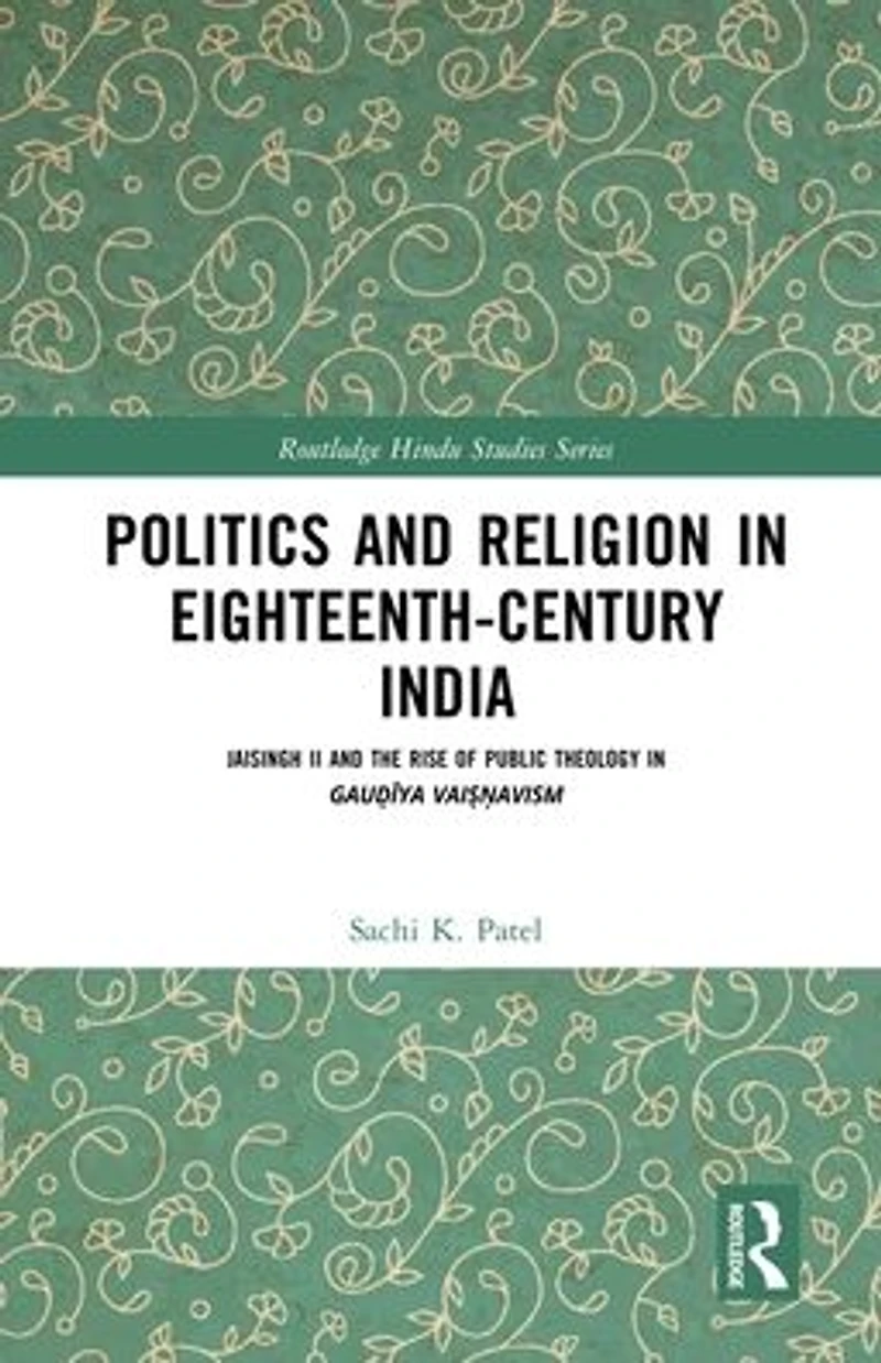 Politics and Religion Eighteenth-Century India: Jaisingh II the Rise of Public Theology Gau?iya Vai??avism