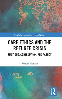 Care Ethics and the Refugee Crisis: Emotions, Contestation, Agency