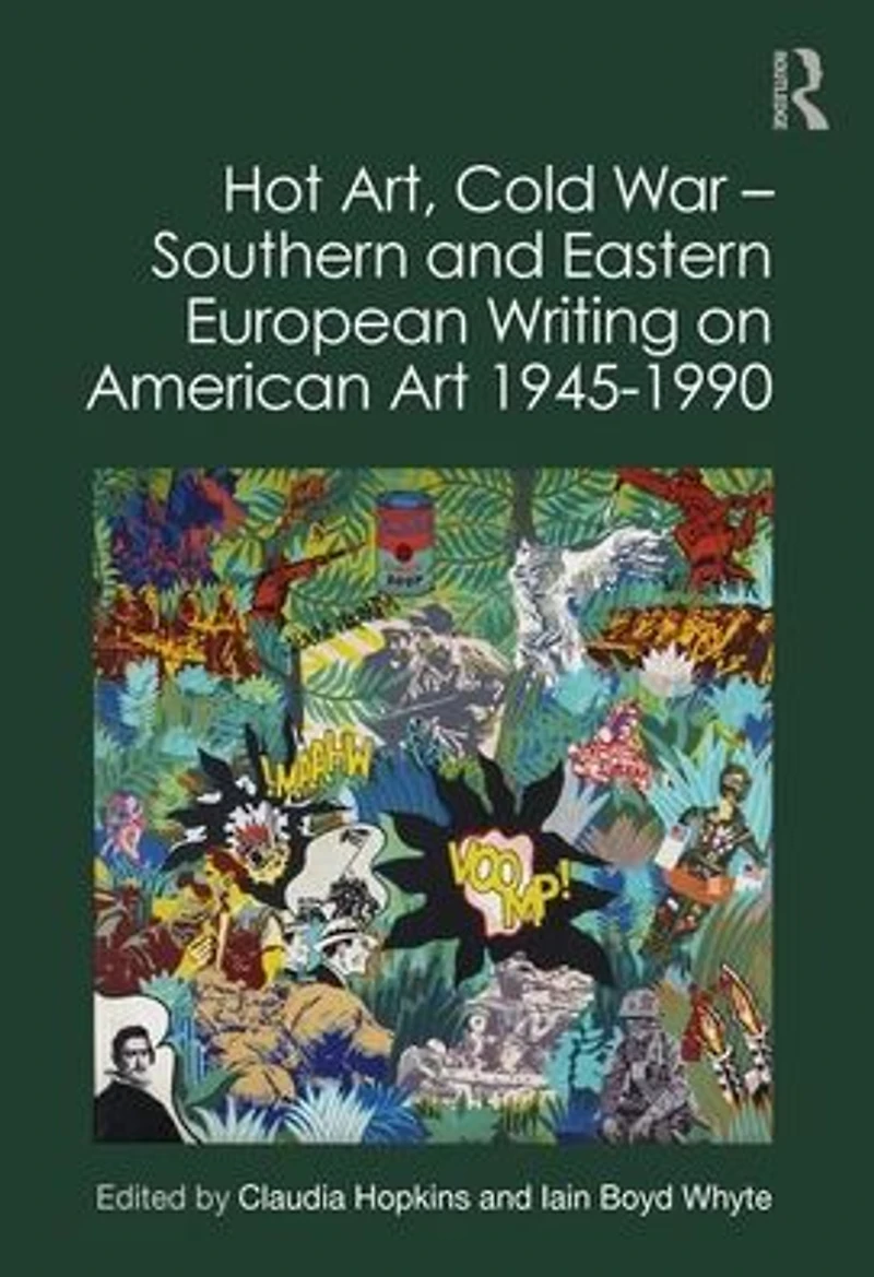 Hot Art, Cold War - Southern and Eastern European Writing on American Art 1945-1990