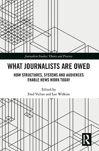 What Journalists Are Owed: How Structures, Systems and Audiences Enable News Work Today