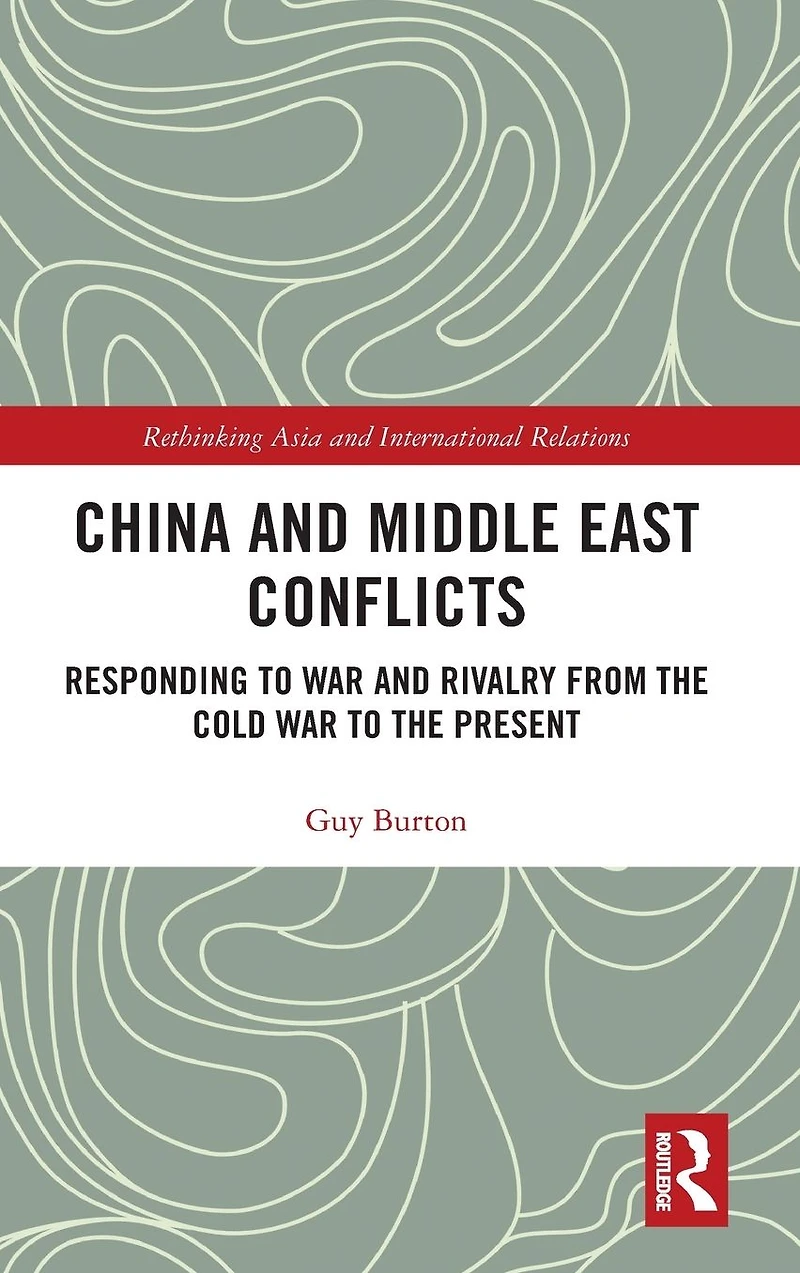 China and Middle East Conflicts: Responding to War Rivalry from the Cold Present