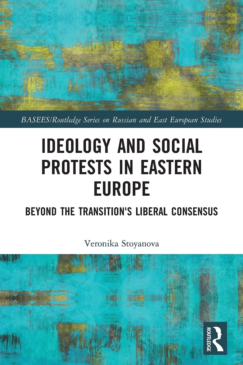 Ideology and Social Protests Eastern Europe: Beyond the Transition's Liberal Consensus
