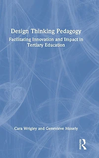 Design Thinking Pedagogy: Facilitating Innovation and Impact Tertiary Education