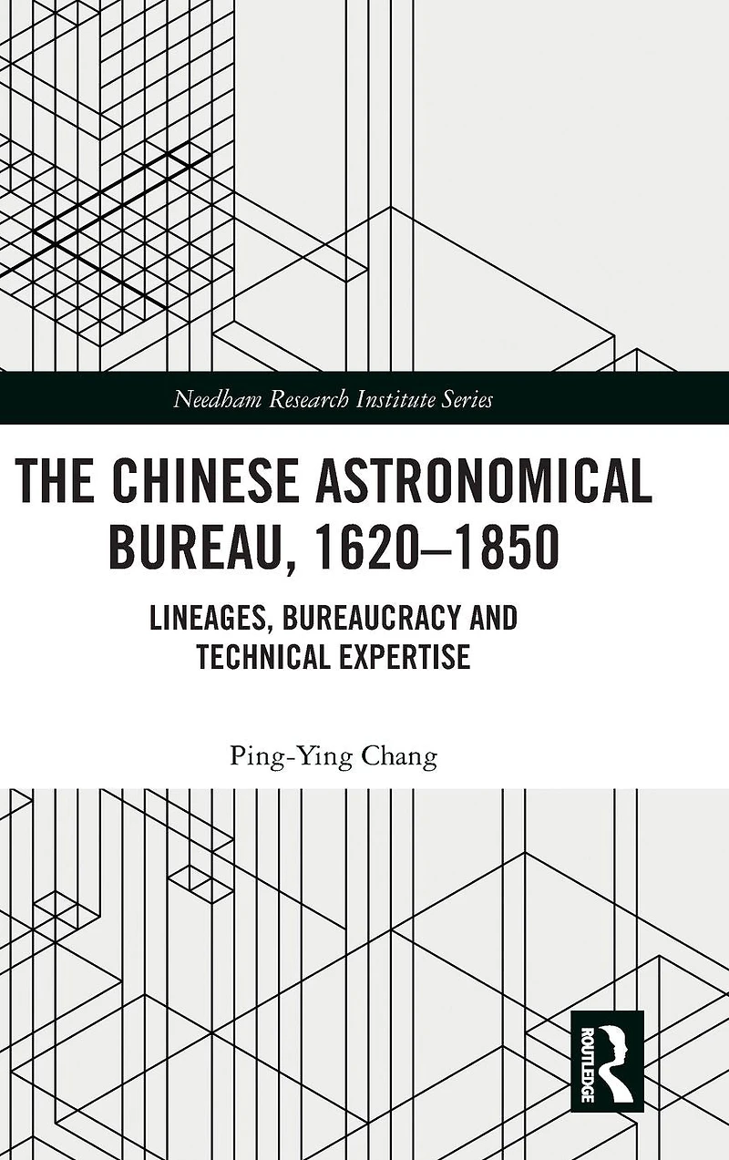 The Chinese Astronomical Bureau, 1620-1850: Lineages, Bureaucracy and Technical Expertise