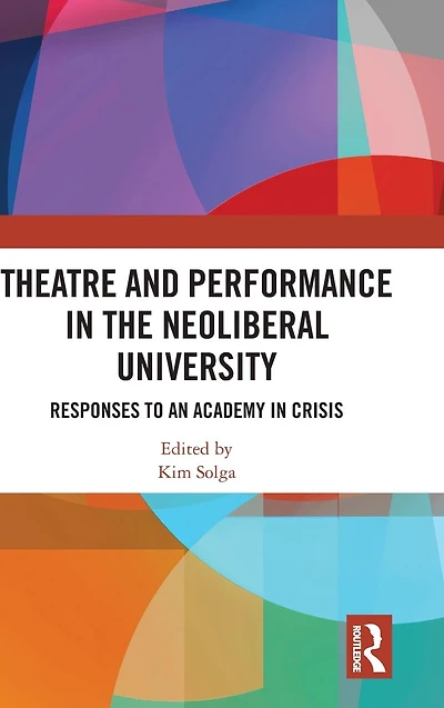 Theatre and Performance the Neoliberal University: Responses to an Academy Crisis