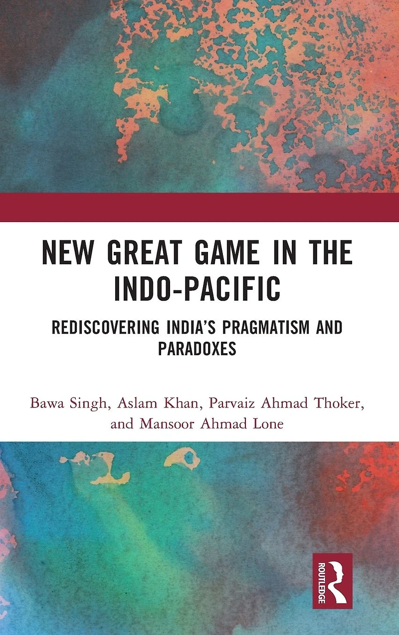 New Great Game the Indo-Pacific: Rediscovering India's Pragmatism and Paradoxes