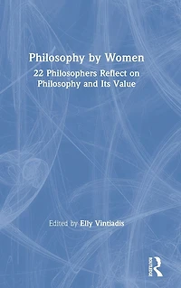 Philosophy by Women: 22 Philosophers Reflect on and Its Value