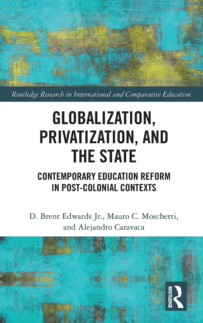 Globalization, Privatization, and the State: Contemporary Education Reform Post-Colonial Contexts