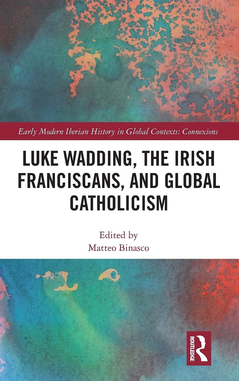 Luke Wadding, the Irish Franciscans, and Global Catholicism