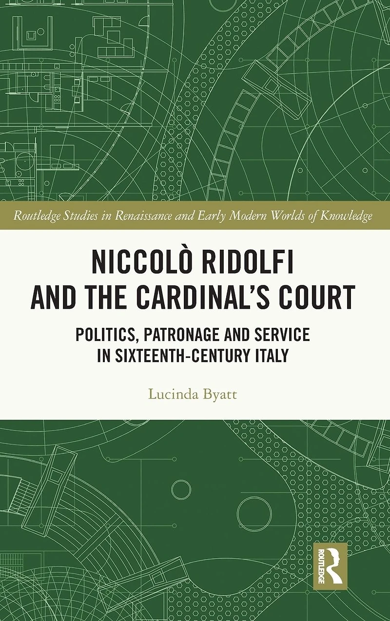 Niccolò Ridolfi and the Cardinal's Court: Politics, Patronage Service Sixteenth-Century Italy