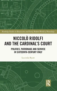 Niccolò Ridolfi and the Cardinal's Court: Politics, Patronage Service Sixteenth-Century Italy