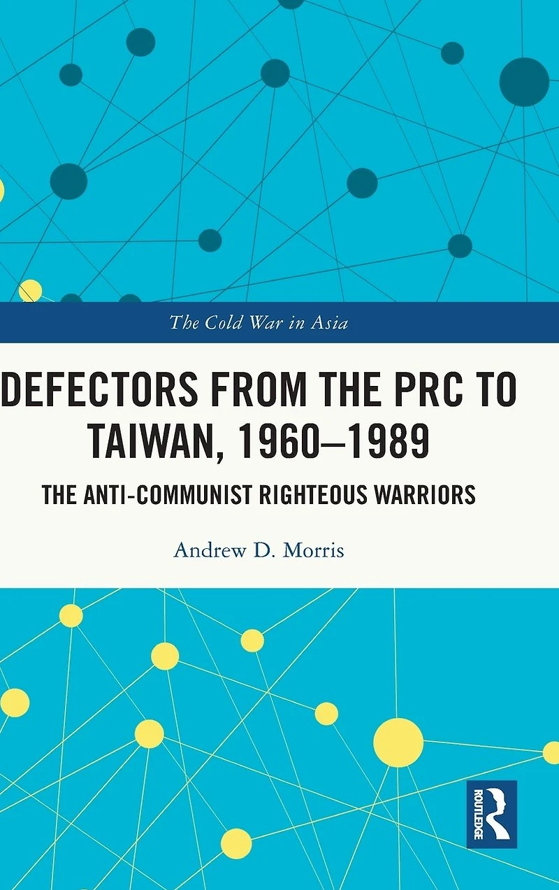 Defectors from The PRC to Taiwan, 1960-1989: Anti-Communist Righteous Warriors
