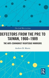 Defectors from The PRC to Taiwan, 1960-1989: Anti-Communist Righteous Warriors