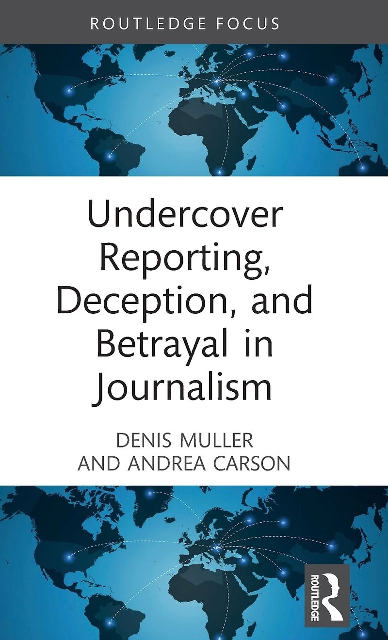 Undercover Reporting, Deception, and Betrayal Journalism