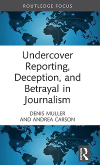 Undercover Reporting, Deception, and Betrayal Journalism