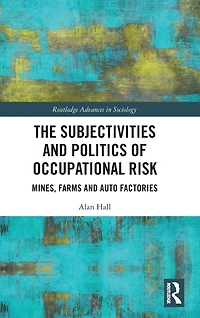 The Subjectivities and Politics of Occupational Risk: Mines, Farms Auto Factories