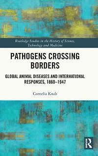 Pathogens Crossing Borders: Global Animal Diseases and International Responses, 1860-1947