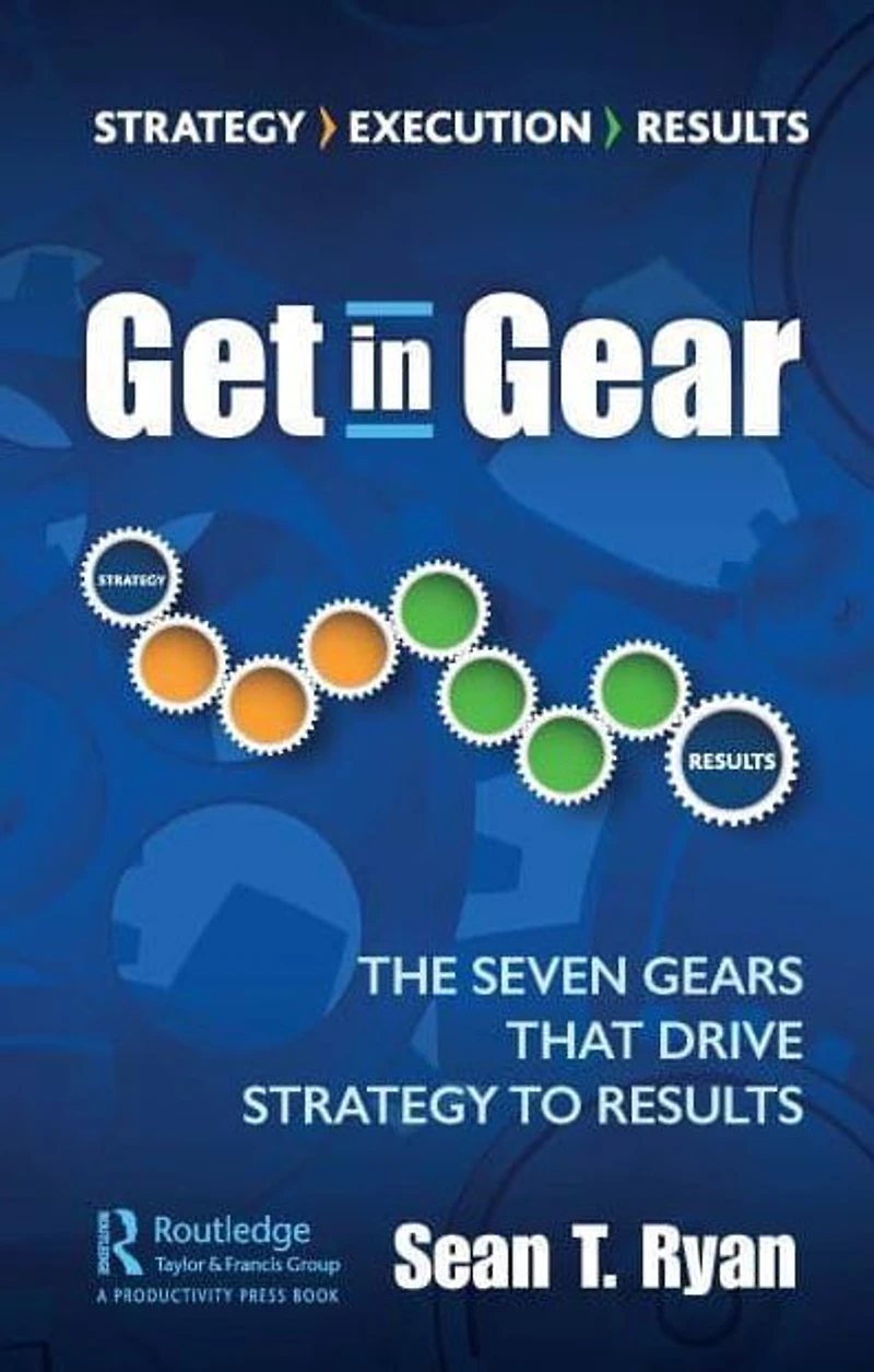 Get Gear: The Seven Gears that Drive Strategy to Results