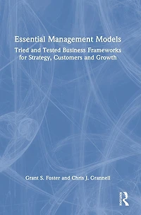 Essential Management Models: Tried and Tested Business Frameworks for Strategy, Customers Growth