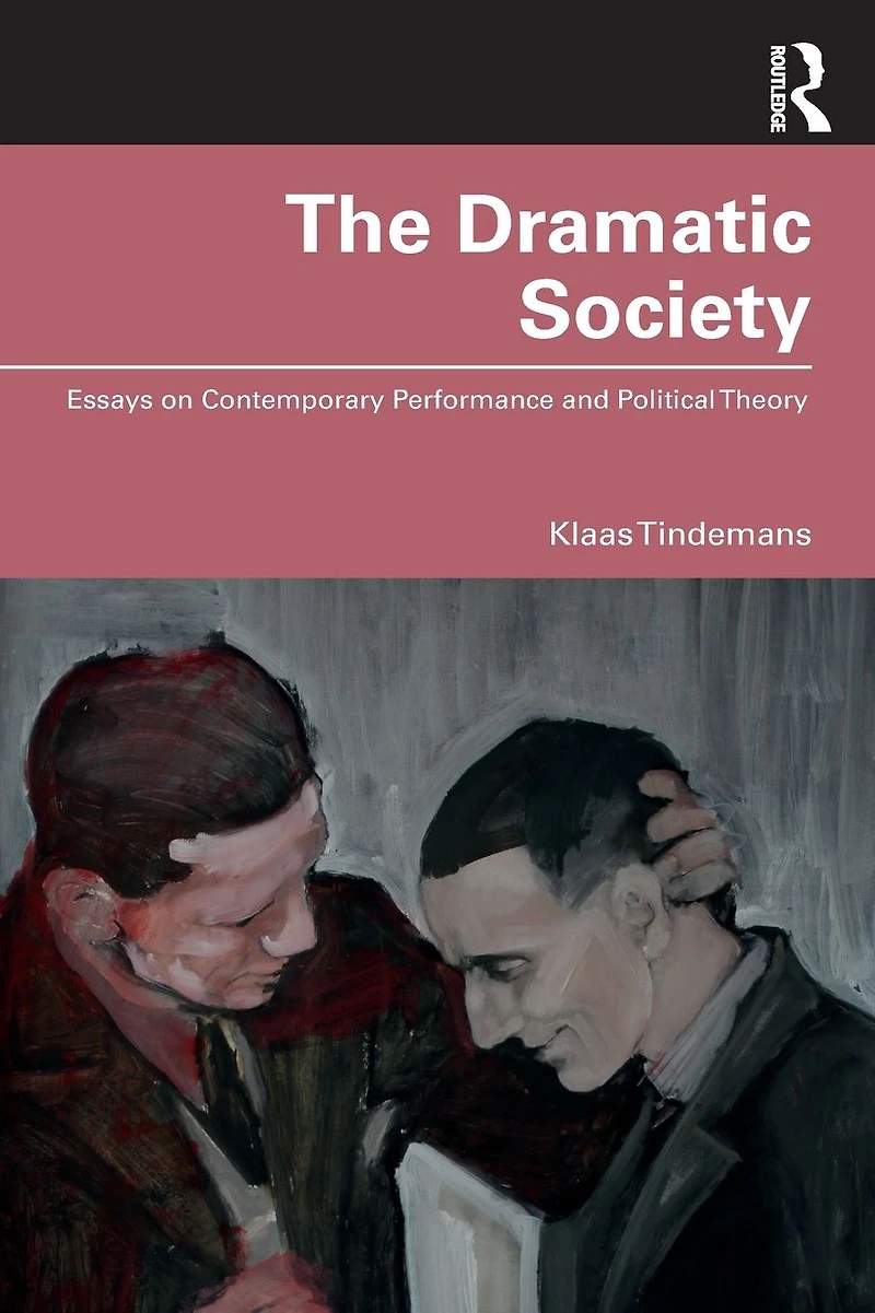 The Dramatic Society: Essays on Contemporary Performance and Political Theory