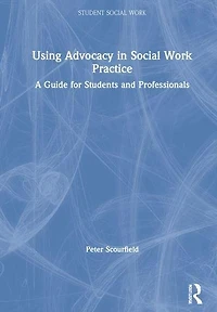 Using Advocacy Social Work Practice: A Guide for Students and Professionals