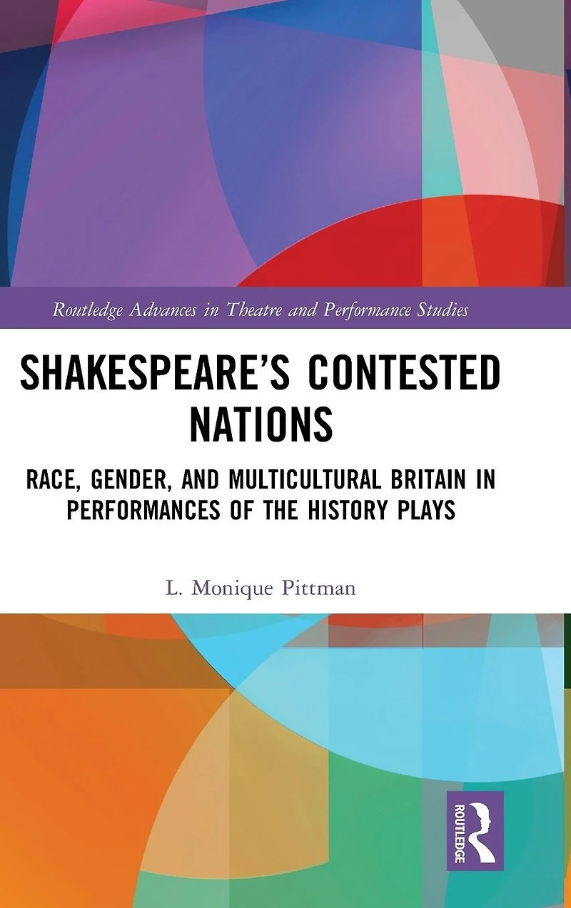Shakespeare's Contested Nations: Race, Gender, and Multicultural Britain Performances of the History Plays