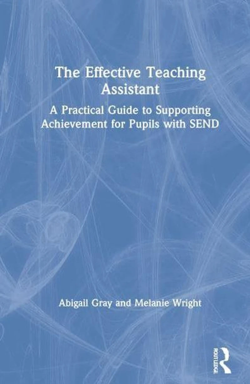 The Effective Teaching Assistant: A Practical Guide to Supporting Achievement for Pupils with SEND