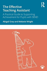 The Effective Teaching Assistant: A Practical Guide to Supporting Achievement for Pupils with SEND
